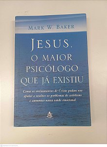 Livro Jesus o Maior Psicólogo que Já Existiu Autor Baker, Mark W. (2005) [usado]