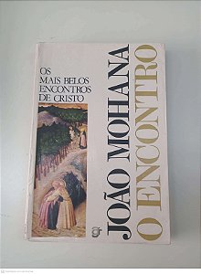Livro o Encontro - os Mais Belos Encontros de Cristo Autor Mohana, João (1979) [usado]