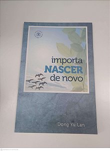 Livro Importa Nascer de Novo Autor Lan, Dong Yu (2019) [usado]