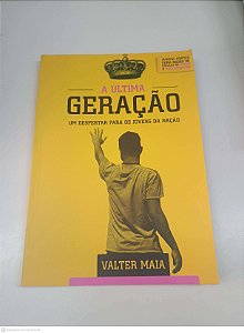 Livro a Ultima Geração - um Despertar para os Jovens da Nação Autor Maia, Valter [usado]