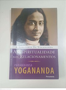Livro a Espiritualidade nos Relacionamentos Autor Yogananda, Paramhansa (2011) [usado]