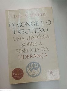 Livro o Monge e o Executivo - Uma História sobre a Essência da Liderança Autor Hunter, James C. (2009) [usado]