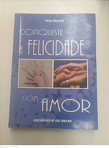 Livro Conquiste a Felicidade com Amor Autor Miyazaki, Heitor (2010) [usado]