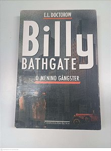 Livro Billy Bathgate - o Menino Gangster Autor Doctorow, E.l. [usado]