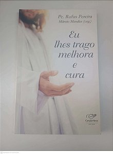 Livro Eu Lhes Trago Melhora e Cura Autor Pereira, Pe. Rufus ( Org. Marcio Mendes ) (2019) [usado]