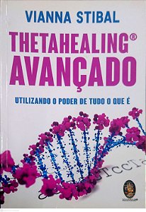 Livro Thetahealing Avançado: Utilizando o Poder de Tudo o que é Autor Stibal, Vianna (2019) [usado]