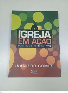 Livro Igreja em Ação - Desafios e Perspectivas Autor Gomes, Ivanildo (2011) [usado]