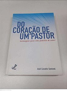Livro do Coração de um Pastor Mensagens para Uma Familia de Amor Autor Sandoval, Adail Carvalho [usado]