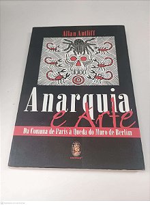 Livro Anarquia e Arte Autor Antliff, Allan (2009) [usado]