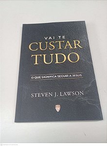 Livro Vai Te Custar Tudo - o Segnifica Seguir a Jesus Autor Lawson, Steven J. (2022) [usado]