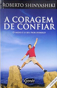 Livro a Coragem de Confiar - o Medo é seu Pior Inimigo Autor Shinyashiki, Roberto (2009) [seminovo]