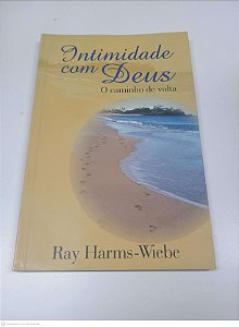 Livro Intimidade com Deus - o Caminho de Volta Autor Harms-wiebe, Ray (2000) [usado]