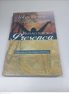 Livro Paixão por sua Presença Autor Bevere, John (2004) [usado]