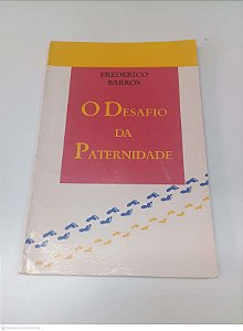 Livro o Desafio da Paternidade Autor Barros, Frederico [usado]