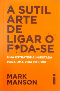 Livro a Sutil Arte de Ligar o F*da-se Autor Manson, Mark (2017) [usado]