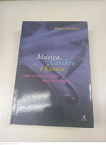 Livro Musica, Cérebro e Êxtase: Como a Musica Captura Nossa Imaginação Autor Jourdain, Robert (1998) [usado]
