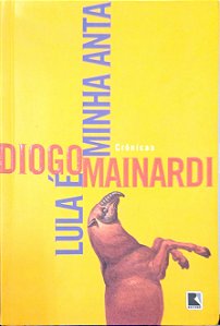 Livro Lula é Minha Anta Autor Mainardi, Diogo (2007) [seminovo]