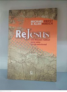 Livro Rejesus: um Messias Radical para Uma Igreja Missional Autor Frost, Michael & Hirsch, Alan (2015) [usado]