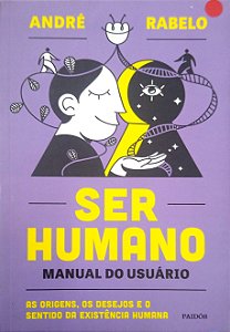 Livro Ser Humano: Manual do Usuário - as Origens, os Desejos e o Sentido da Existência Humana Autor Rabelo, André (2021) [usado]