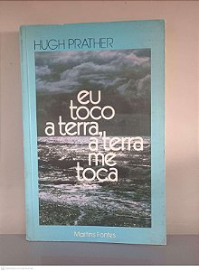 Livro Eu Toco a Terra, a Terra Me Toca Autor Prather, Hugh (1981) [usado]