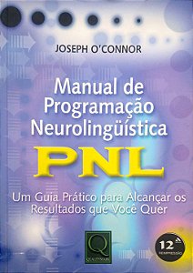 Livro Manual de Programação Neurolingüística: Pnl: um Guia Prático para Alcançar os Resultados que Você Quer Autor O''connor, Joseph (2016) [usado]
