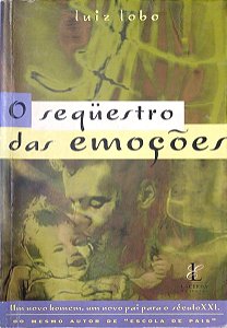 Livro o Seqüestro das Emoções: Como Desenvolver os Sentimentos da Criança e Educar seu Filho para Controlar as Emoções e Ser Feliz Autor Lobo, Luiz (1999) [usado]