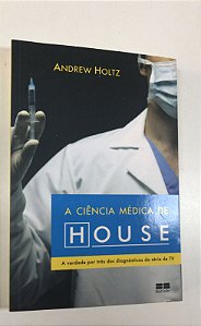 Livro a Ciência Médica de House: a Verdade por trás dos Giagnósticos da Séries de Tv Autor Holtz, Andrew (2008) [usado]
