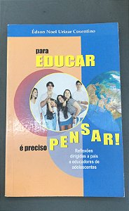 Livro para Educar é Preciso Pensar: Reflexões Dirigidas a Pais e Educadores de Adolescentes Autor Cosentino, Édson Noel Urizar [usado]
