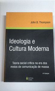 Livro Ideologia e Cultura Moderna: Teoria Social Crítica na Era dos Meios de Comunicação de Massa Autor Thompson, John B. (2009) [usado]
