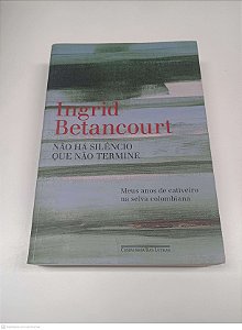 Livro Não Há Silencio que Não Termine Autor Betancourt, Ingrid (2010) [novo]