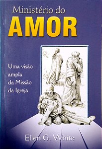 Livro Ministério do Amor: Uma Visão Ampla da Missão da Igreja Autor White, Ellen G. (2003) [usado]