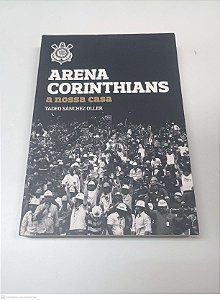 Livro Arena Corinthians: a Nossa Casa Autor Oller, Tadeo Sanchez (2014) [usado]