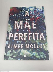 Livro a Mãe Perfeita Autor Molloy, Aimee (2019) [usado]