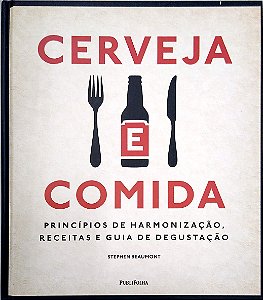 Livro Cerveja e Comida: Princípios da Harmonização, Receitas e Guia de Degustação Autor Beaumont, Stephen (2016) [seminovo]