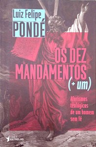 Livro os Dez Mandamentos (+ Um) - Aforismos Teológicos de um Homem sem Fé Autor Pondé, Luiz Felipe (2015) [seminovo]