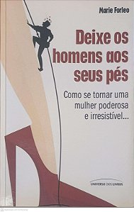 Livro Deixa os Homens aos seus Pés: Como Se Tornar Umamulher Poderosa e Irresistível... Autor Forleo, Marie (2009) [usado]