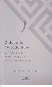 Livro o Desafio de Todo Lider - da Visão À Ação: Construindo Uma Jornada de Excelência Autor P.h. D., Dantas, Elias (2024) [usado]