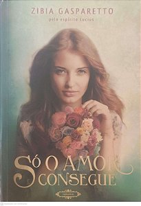 Livro Só o Amor Consegue Autor Gasparetto, Zibia (2013) [usado]