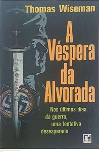 Livro a Vespera da Alvorada: nos Ultimos Dias da Guerra, Uma Tentativa Desesperada Autor Wiseman, Thomas [usado]