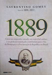Livro 1889: Como um Imperador Cansado, um Marechal Vaidoso e um Professor Injustiçado Contribuíram para o Fim da Monarquia e a Proclamação da República no Brasil Autor Gomes, Laurentino (2023) [usado]