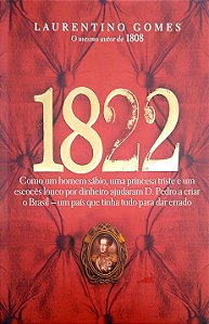 Livro 1822: Como um Homem Sábio, Uma Princesa Triste e um Escocês Louco por Dinheiro Ajudaram D. Pedro a Criar o Brasil - um País que Tinha Tudo para Dar Errado Autor Gomes, Laurentino (2010) [usado]
