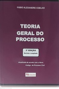 Livro Teoria Geral do Processo: Atualizada de Acordo com o Novo - Codigo de Processo Civil Autor Coelho, Fábio Alexandre (2016) [usado]