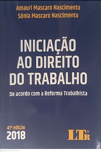 Livro Iniciação ao Direito do Trabalho de Acordo com a Reforma Trabalhista Autor Nascimento, Amauri Mascaro e Nascimento, Sonia Mascaro (2018) [usado]