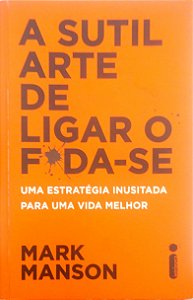 Livro a Sutil Arte de Ligar o F*da-se Autor Manson, Mark (2017) [usado]