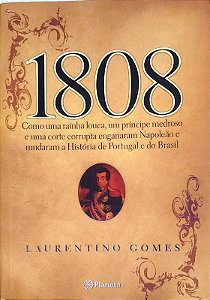 Livro 1808: Como Uma Rainha Louca, um Príncipe Medroso e Uma Corte Corrupta Enganaram Napoleão e Mudaram a História de Portugal e do Brasil Autor Gomes, Laurentino (2008) [usado]