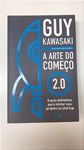 Livro a Arte do Começo 2.0 : o Guia Definitivo para Iniciar seu Projeto ou Startup Autor Kawasaki, Guy (2018) [usado]