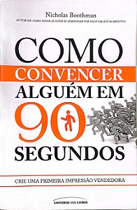 Livro Como Convencer Alguém em 90 Segundos Autor Boothman, Nicholas (2012) [usado]