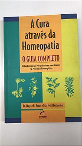 Livro a Cura Através da Homeopatia- o Guia Completo Autor Jonas, Dr.wayne B. e Dra. Jennifer Jacobs (1998) [usado]