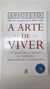 Livro a Arte de Viver: o Manual Clássico da Virtude, Felicidade e Sabedoria Autor Epicteto (2006) [usado]