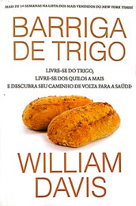Livro Barriga de Trigo: Livre-se do Trigo, Livre-se dos Quilos a Mais e Descubra seu Caminho de Volta para a Saúde Autor Davis, William (2014) [usado]